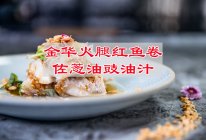 金华火腿红鱼卷佐葱油豉油汁