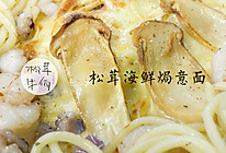 松茸海鲜焗意面｜牛佤松茸食谱的做法