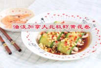 美味从来不说谎，油泼加拿大北极虾黄花卷就是你的人间理想家常菜的做法